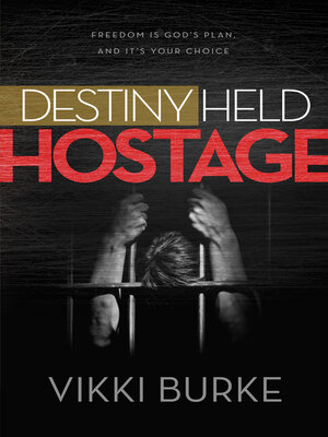 cover image of Destiny Held Hostage: Freedom Is God's Plan and It's Your Choice